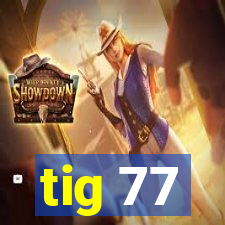 tig 77